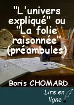 "L'univers expliqué" ou "La folie raisonnée" (préambules)