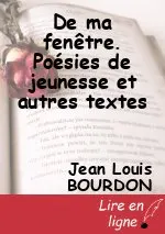 De ma fenêtre.  Poésies de jeunesse  et autres textes