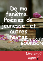 De ma fenêtre.  Poésies de jeunesse  et autres textes