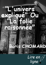 "L'univers expliqué" Ou "La folie raisonnée"