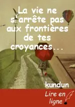 La vie ne s'arrête pas aux frontières de tes croyances...
