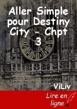 Aller Simple pour Destiny City - Chpt 3