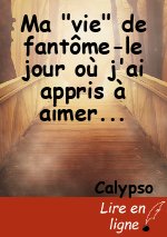 Ma "vie" de fantôme-le jour où j'ai appris à aimer...