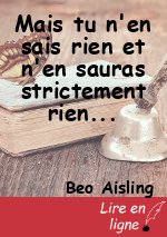 Mais tu n'en sais rien et n'en sauras strictement rien...
