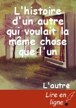 L'histoire d'un autre qui voulait la même chose que l'un