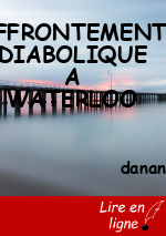 AFFRONTEMENT DIABOLIQUE A WATERLOO
