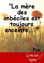 "La mère des imbéciles est toujours enceinte..."