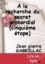 A la recherche du secret primordial (cinquième étape)