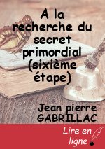 A la recherche du secret primordial (sixième étape)