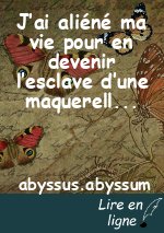 J’ai aliéné ma vie pour en devenir l’esclave d’une maquerelle alambiquée