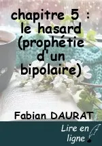 chapitre 5 : le hasard (prophétie d'un bipolaire)