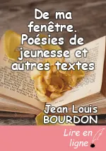 De ma fenêtre.  Poésies de jeunesse  et autres textes