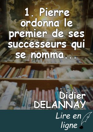 1. Pierre ordonna le premier de ses successeurs qui se nommait Lin, Linus en latin