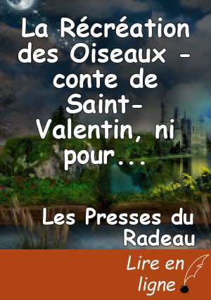 La Récréation des Oiseaux - conte de Saint-Valentin, ni pour ni contre, bien au contraire, par le "scribe" Elisée Mérange