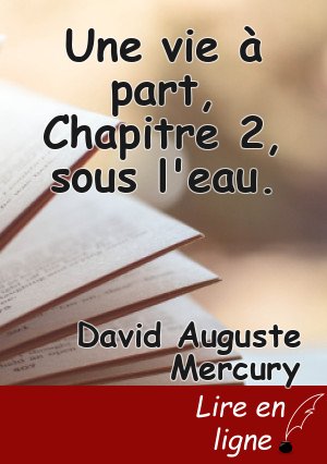 Une vie à part, Chapitre 2, sous l'eau.