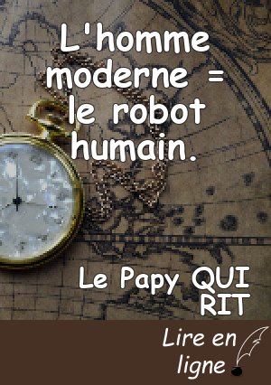 L'homme moderne = le robot humain.