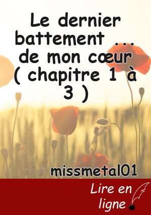 Le dernier battement ... de mon cœur ( chapitre 1 à 3 )