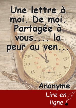 Une lettre à moi. De moi. Partagée à vous.... la peur au ventre....