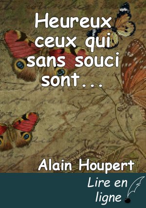 Heureux ceux qui sans souci sont...