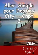 Aller Simple pour Destiny City - Chpt 3