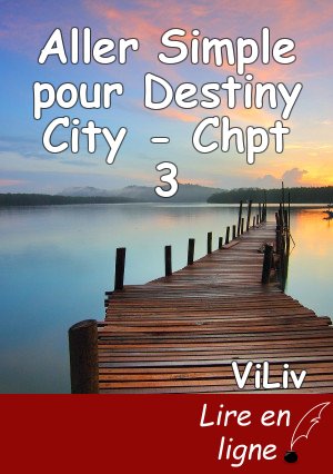 Aller Simple pour Destiny City - Chpt 3