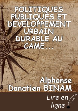 POLITIQUES PUBLIQUES ET DEVELOPPEMENT URBAIN DURABLE AU CAMEROUN : Réflexion sur l’impact des projets de société dans la construction et la transformation des villes camerounaises et dans l’amélioration des conditions de vie des citoyens.