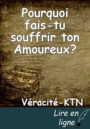 Pourquoi fais-tu souffrir ton Amoureux?