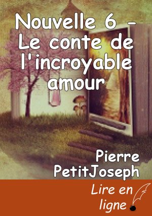 Nouvelle 6 - Le conte de l'incroyable amour