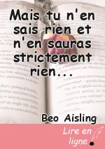 Mais tu n'en sais rien et n'en sauras strictement rien...