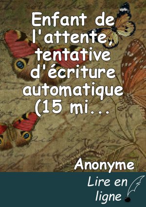 Enfant de l'attente, tentative d'écriture automatique (15 minutes)