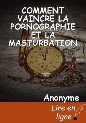 COMMENT VAINCRE LA PORNOGRAPHIE ET LA MASTURBATION