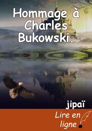 Hommage à Charles Bukowski.