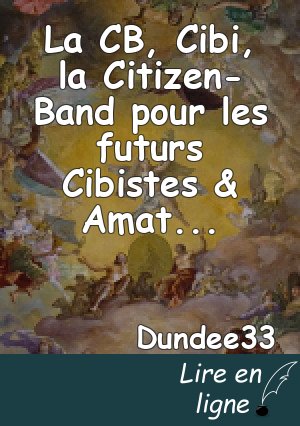 La CB, Cibi, la Citizen-Band pour les futurs Cibistes & Amateurs Radio par Dundee33