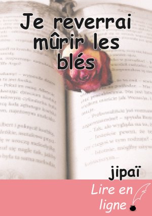 Je reverrai mûrir les blés