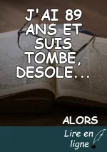 J'AI 89 ANS ET SUIS TOMBE, DESOLE...