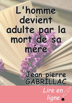 L'homme devient adulte par la mort de sa mére