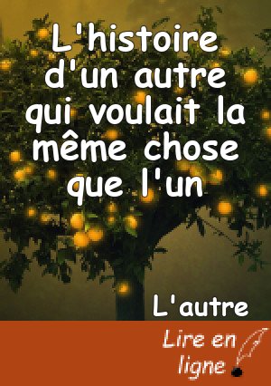L'histoire d'un autre qui voulait la même chose que l'un