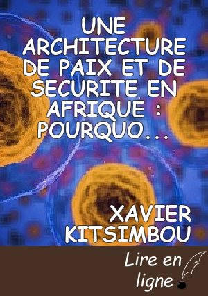 UNE ARCHITECTURE DE PAIX ET DE SECURITE EN AFRIQUE : POURQUOI FAIRE ???