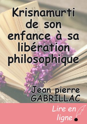 Krisnamurti de son enfance à sa libération philosophique