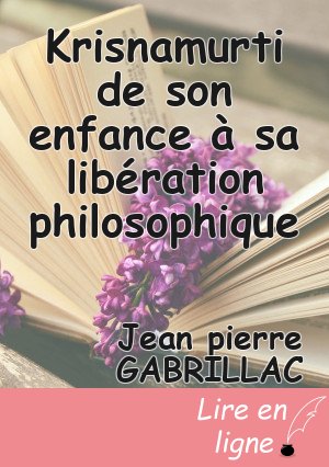 Krisnamurti de son enfance à sa libération philosophique