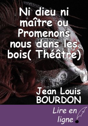 Ni dieu ni maître ou Promenons nous dans les bois( Théâtre)