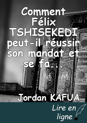 Comment Félix TSHISEKEDI peut-il réussir son mandat et se faire réélire en 2023?