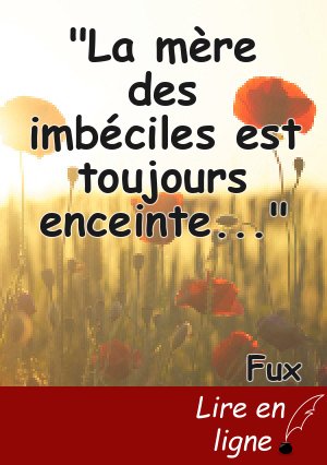 "La mère des imbéciles est toujours enceinte..."