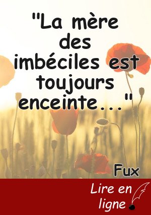 "La mère des imbéciles est toujours enceinte..."