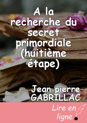 A la recherche du secret primordiale (huitième étape)