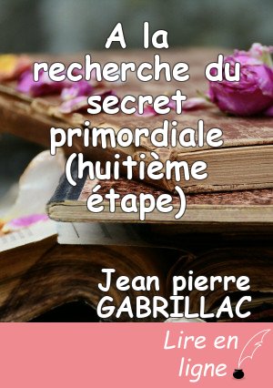 A la recherche du secret primordiale (huitième étape)