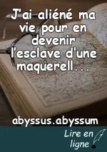 J’ai aliéné ma vie pour en devenir l’esclave d’une maquerelle alambiquée