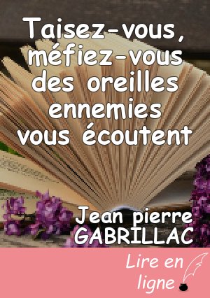Taisez-vous, méfiez-vous des oreilles ennemies vous écoutent