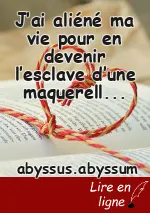J’ai aliéné ma vie pour en devenir l’esclave d’une maquerelle alambiquée