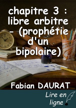 chapitre 3 : libre arbitre - (prophétie d'un bipolaire)